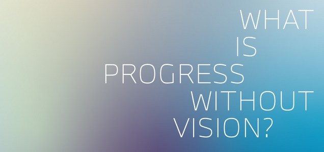 What is Progress without Vision?